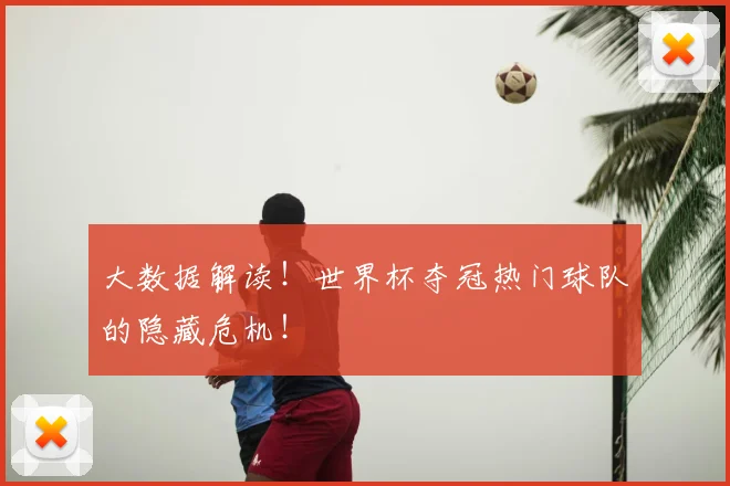 大数据解读！世界杯夺冠热门球队的隐藏危机！
