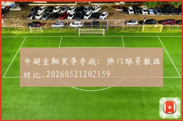 中超金靴奖争夺战：热门球员数据对比_20260521202159