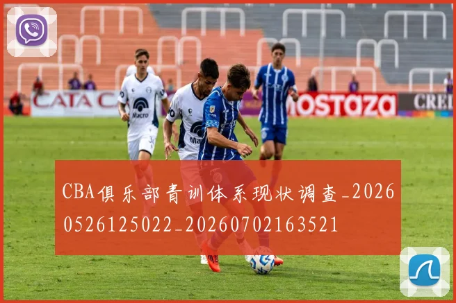 CBA俱乐部青训体系现状调查_20260526125022_20260702163521