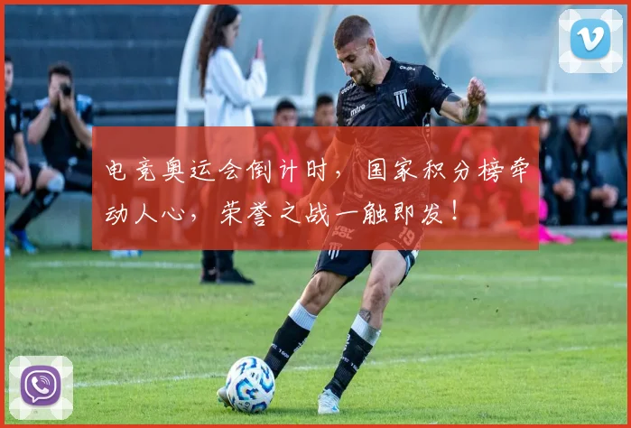 电竞奥运会倒计时，国家积分榜牵动人心，荣誉之战一触即发！